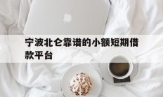宁波北仑靠谱的小额短期借款平台