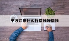 宁波江东什么行借钱好借钱