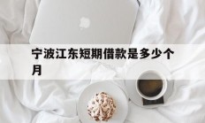 宁波江东短期借款是多少个月