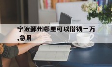 宁波鄞州哪里可以借钱一万,急用