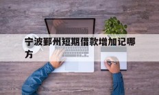 宁波鄞州短期借款增加记哪方