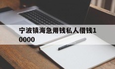 宁波镇海急用钱私人借钱10000