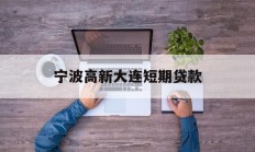 宁波高新大连短期贷款