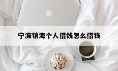 宁波镇海个人借钱怎么借钱
