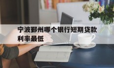宁波鄞州哪个银行短期贷款利率最低