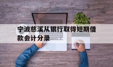 宁波慈溪从银行取得短期借款会计分录