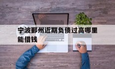 宁波鄞州近期负债过高哪里能借钱