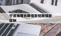 宁波海曙长期借款短期借款区别