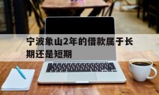 宁波象山2年的借款属于长期还是短期