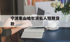 宁波象山哈尔滨私人短期贷款