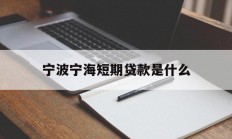 宁波宁海短期贷款是什么