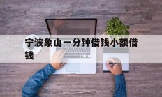 宁波象山一分钟借钱小额借钱