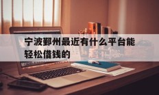 宁波鄞州最近有什么平台能轻松借钱的