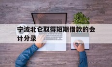 宁波北仑取得短期借款的会计分录
