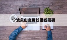 宁波象山急用钱借钱需要