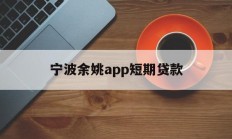 宁波余姚app短期贷款
