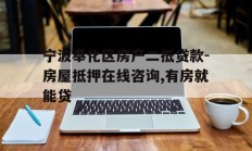 宁波奉化区房产二抵贷款-房屋抵押在线咨询,有房就能贷