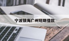 宁波镇海广州短期借款