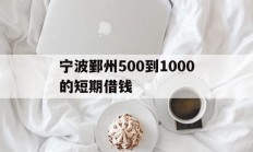 宁波鄞州500到1000的短期借钱