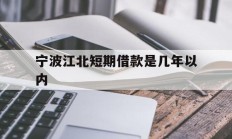 宁波江北短期借款是几年以内