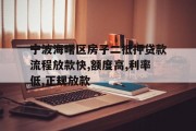 宁波海曙区房子二抵押贷款流程放款快,额度高,利率低,正规放款