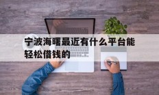 宁波海曙最近有什么平台能轻松借钱的