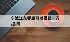 宁波江东哪里可以借钱一万,急用