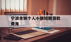 宁波余姚个人小额短期贷款费用
