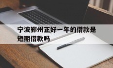 宁波鄞州正好一年的借款是短期借款吗