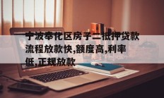 宁波奉化区房子二抵押贷款流程放款快,额度高,利率低,正规放款