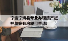 宁波宁海县专业办理房产抵押单签有房即可申请!