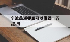 宁波慈溪哪里可以借钱一万,急用