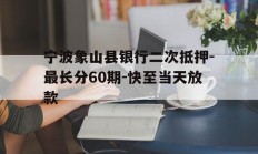 宁波象山县银行二次抵押-最长分60期-快至当天放款