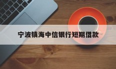 宁波镇海中信银行短期借款