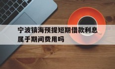 宁波镇海预提短期借款利息属于期间费用吗