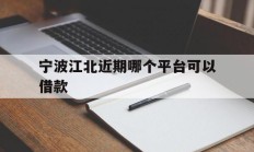 宁波江北近期哪个平台可以借款