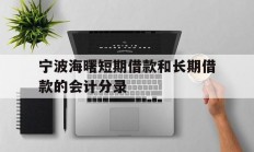 宁波海曙短期借款和长期借款的会计分录
