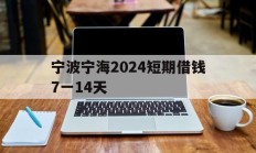 宁波宁海2024短期借钱7一14天