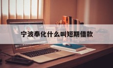 宁波奉化什么叫短期借款