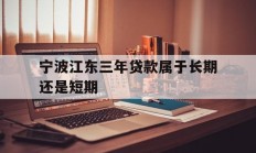 宁波江东三年贷款属于长期还是短期