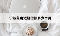 宁波象山短期借款多少个月
