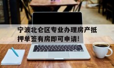 宁波北仑区专业办理房产抵押单签有房即可申请!