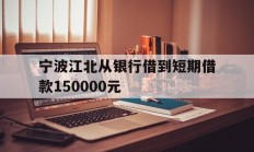 宁波江北从银行借到短期借款150000元