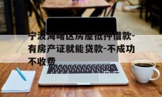 宁波海曙区房屋抵押借款-有房产证就能贷款-不成功不收费