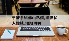宁波余姚佛山私借,顺德私人借钱,短期周转