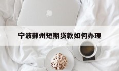 宁波鄞州短期贷款如何办理