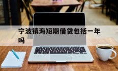 宁波镇海短期借贷包括一年吗