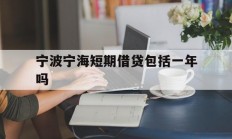 宁波宁海短期借贷包括一年吗