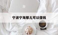 宁波宁海那儿可以借钱