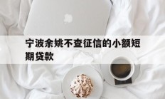 宁波余姚不查征信的小额短期贷款